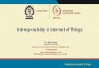 Interoperability in Internet of Things · Introduction to Internet of Things. What is Interoperability? Interoperability is a characteristic of a product or system, whose interfaces