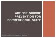 ACT FOR SUICIDE PREVENTION FOR …...Average of 83 suicides per day* 8th leading cause of death for males, 19th leading cause for females 4 times more men than women die by suicide