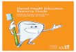 Dental Health Education Resource Guide · CDA Dental Health Education Resource Guide | 4 Objective 3 Activities: • Ask the class how many of them have been to see a dentist. •
