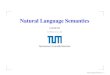 Natural Language Semantics · Natural Language Semantics Leonid Kof kof@in.tum.de Technische Universitat M¨ unchen¨ Natural Language Semantics – p. 1