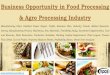 Business Opportunity in Food Processing Industry · Business Opportunity in Food Processing & Agro Processing Industry Manufacturing Plant, Detailed Project Report, Profile, Business