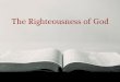 The Righteousness of God 2 - Smyrna · 03/12/2016  · The Righteousness of God ... Jeremiah 17:9. 6. Did Jesus know man’s heart? John 2:24, 25. 7. Can the carnal man please God?