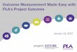 Outcome Measurement Made Easy with PLA’s …...Outcome Measurement Made Easy with PLA’s Project Outcome January 12, 2017 YOUR INDISPENSABLE ALLY W W W. P L A . O R G Public libraries