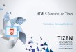 HTML5 Features on Tizencdn.download.tizen.org/misc/media/conference2013/slides/... · 2013-06-06 · 9 • Web framework provides state-of-the-art HTML5/W3C APIs, Web UI framework,