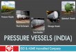 Pressure Vessels Spherical Vessels Heat Exchangers ... · AD 2000 Merkblatt, ... ISO 9001:2008 ASME ‘U’ ASME ‘R’ National Board HP-0 PESO Export House Marine Classification