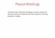 Physical Metallurgy - Arizona State University 420_514 Physical Metallurgy... · Physical Metallurgy. The broad topic of physical metallurgy provides a basis that links the structure