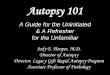 Autopsy ... Autopsy 101 A Guide for the Uninitiated & A Refresher for the Unfamiliar Jody E. Hooper, M.D. Director of Autopsy Director, Legacy Gift Rapid Autopsy Program Why do autopsies?