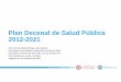 Plan Decenal de Salud Pública 2012-2021 · Plan Decenal de Salud Pública 2012-2021 Dirección de Epidemiología y Demografía Promoción de los Modos Condiciones y Estilos de Vida