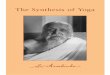 The Synthesis of Yoga - Sri Aurobindo Aurobindo/23...Publisher’s Note The Synthesis of Yoga ﬁrst appeared serially in the monthly review Arya between August 1914 and January 1921