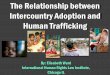 The Relationship between Intercountry Adoption and Human … · The Relationship between Intercountry Adoption and Human Trafficking By: Elisabeth Ward International Human Rights