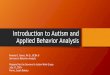 Introduction to Autism and Applied Behavior Analysis · Introduction to Autism and Applied Behavior Analysis Pamela G. Osnes, Ph.D., BCBA-D Services in Behavior Analysis Prepared