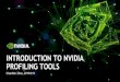 INTRODUCTION TO NVIDIA PROFILING TOOLS · INTRODUCTION TO NVIDIA PROFILING TOOLS. 2 AGENDA Overview of Profilers Nsight Systems Nsight Compute Case Studies Summary. 3 OVERVIEW OF