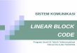 LINEAR BLOCK - yuyunsitirohmah's blog · Linear block codes – cont’d The information bit stream is chopped into blocks of k bits. Each block is encoded to a larger block of n
