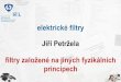 elektrické filtry Jiří Petržela filtry založené na jiných … principy.pdfelektrické filtry filtry založené na jiných fyzikálních principech povrchová akustická vlna