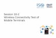 Session 10-2 Wireless Connectivity Test of Mobile Terminals · Course Objectives: Bring an introduction of Wireless connectivity test of mobile terminals, including Wi-Fi, Bluetooth
