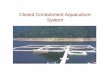 Closed Containment Aquaculture System · - Pollution by concentrated fish waste (feces, uneaten feed, dead fish, pesticides) - No solid barrier to prevent escapes, entire crops at
