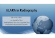 ALARA in Radiography...Isotope Use Isotope Half Life Gamma Energy Range Approximate Steel Working Thickness Gamma Constant R/h (mSv/h) per Ci @ 1 meter Half Value Layer of Lead cm