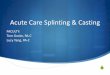 Acute Care Splinting & Casting · S Maintain neutral dorsiflexion of ankle when casting/splinting the lower extremity S Use intrinsic plus hand positioning for metacarpal/finger injuries