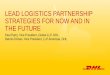 LEAD LOGISTICS PARTNERSHIP STRATEGIES FOR NOW …...LEAD LOGISTICS PARTNERSHIP STRATEGIES FOR NOW AND IN THE FUTURE Paul Parry, Vice President, Global LLP, DHL ... It’s about aligning