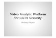 Video Analytic Platform for CCTV Security...Original Objectives • Design and develop Video Analytics Open Platform for CCTV integrating with four existing VMS such as Milestone,
