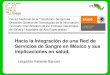Hacia la Integración de una Red de Servicios de Sangre en México y … · 2012-08-30 · Hacia la Integración de una Red de Servicios de Sangre en México y sus implicaciones en
