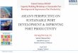 ASEAN’S PERSPECTIVE ON SUSTAINABLE PORT DEVELOPMENT ... · Some Ongoing Port Developments in ASEAN Country Ports Timeframe Investment Malaysia Port Klang 3rd Port Planning $22 billion