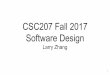 CSC207 Fall 2017 Software Design - University of Torontoylzhang/csc207/files/lec01.pdfFinal Exam Read the syllabus for detailed marking schemes, as well as other policies. 14. Tips: