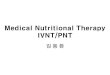 Medical Nutritional Therapy IVNT/PNT · 2018-05-04 · Medical nutrition therapy (MNT) • Medical nutrition therapy (MNT) is a therapeutic approach to treating medical conditions