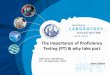 The importance of Proficiency Testing (PT) & why take part · proficiency testing – evaluation of participant performance against pre-established criteria by means of interlaboratory