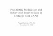 Psychiatric Medication and Behavioral Interventions in ... Psychiatric Medication and Behavioral Interventions in Children with PANS Peggy Chapman, CNS, BC November 10, 2013 . 