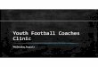 Youth Football Coaches Clinic - Amazon Web Services... · Conditioning football drills Post practice talk Pre practice pep talk Warm up ... Introduce Special Teams Water break Team