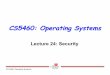 CS5460: Operating Systemscs5460/slides/Lecture24.pdfUnix Groups A user is in one or more groups A group contains zero or more users – Groups are used to give better file access control