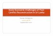 Socio Economic Challenges of Post Reconstruction in Sri Lanka · 2017-06-06 · Challenges in Post-Conflict in Sri Lanka yThe war situation in Sri Lanka more or less destroyed such