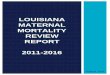 LOUISIANA MATERNAL MORTALITY REVIEW REPORT 2011-2016ldh.la.gov/assets/oph/Center-PHCH/Center-PH/... · Pooja Mehta, M.D ., M.S.H.P., F.A.C.O.G., Director of Maternal and Women’s
