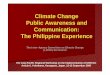 Climate Change Public Awareness and Communication: The ... · The Inter-Agency Committee on Climate Change (IACCC) Secretariat Environmental Management Bureau Department of Environment