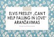 Elvis Presley „Can‘t help falling in love“ aranžavimasELVIS PRESLEY „CAN‘T HELP FALLING IN LOVE“ ARANŽAVIMAS Parengė: Noviltė Ramanauskaitė