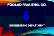 Foolad paya Eng. Co. engineering department...• In Engineering department, By using our knowledge and a vast sector of experiences which is accumulated in more than 2 decades, we