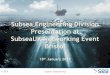 Subsea Engineering Division Presentation at SubseaUK ...Subsea Engineering independently holds ISO 9001, 14001, 18001 The market is currently very challenging The old model isn’t