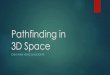 Pathfinding in 3d space - GitHub Pages · Pathfinding in 3D Space CHIA-MAN HUNG & RUOQI HE . Outline Introduction I. State of the art II. Algorithms III. Implementation in 3D space