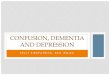 Confusion, dementia and depression - Dartmouth-Hitchcock...CHRONIC VS. ACUTE CONFUSION Dementia •Chronic •Changes in mental abilities that occur slowly; over weeks to years •Caused