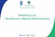 MODULE 11: Healthcare Waste Minimization · Module Overview •Describe the waste management hierarchy •Describe practices that encourage waste minimization •Describe environmentally
