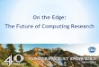 On the Edge: The Future of Computing Researcharchive2.cra.org/uploads/documents/resources/snowbird... · 2012-08-06 · The Computing Community Consortium A Catalyst and Enabler for