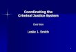 Coordinating the Criminal Justice SystemSmith's... · 6 STEP 3 BECOME FAMILIAR WITH EACH COMPONENT OF THE CRIMINAL JUSTICE SYSTEM AND USE IT AS A FRAME OF REFERENCE Understand how