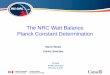 The NRC Watt Balance Planck Constant …The NRC Watt Balance Planck Constant Determination Barry Wood Carlos Sanchez FC 2015 Eltville, Germany February 4, 2015 Outline • Principles