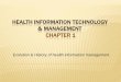 Health Information Technology & Management Chapter 1 Information Technology... · PDF file HEALTH INFORMATION TECHNOLOGY & MANAGEMENT CHAPTER 1 Evolution & History of health information