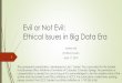 Evil or Not Evil: Ethical Issues in Big Data Era · 2019-05-06 · Evil or Not Evil: Ethical Issues in Big Data Era James Ma jma@uccs.edu 1 April 17, 2019 This powerpoint presentation,