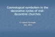 Cosmological symbolism in the decorative cycles of mid ... · Reflected in art and architecture –especially in Byzantine era (post iconoclasm 726-843) mid-Byzantine (843-1204) representation