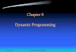 Chapter 6 Dynamic Programming - 140.126.122.189140.126.122.189/upload/1052/E02802A20161231820411.pdf · – Dynamic programming is a bottom-up technique. – A dynamic programming