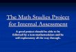 The Math Studies Project for Internal Assessmenthansenmathhhs.weebly.com/uploads/2/3/3/3/23338964/ia_criteria_ppt.pdf · The Math Studies Project for Internal Assessment A good project