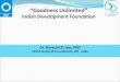 “Goodness Unlimited” - Indian Development Foundation · “Goodness Unlimited” Indian Development Foundation Dr. Narayan B. Iyer, PhD CEO & National Co-ordinator, IDF - India